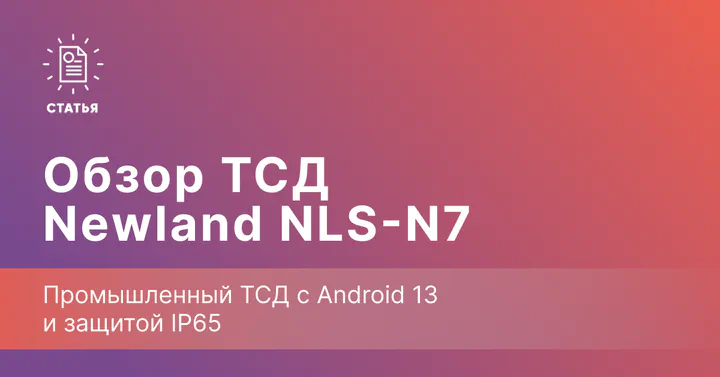 Newland NLS-N7 — промышленный ТСД с Android 13 и защитой IP65